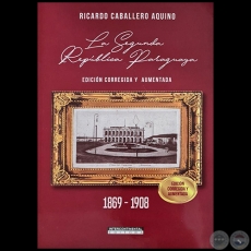 LA SEGUNDA REPBLICA PARAGUAYA 1869-1908 - EDICIN CORREGIDA Y AUMENTADA - Autor:  RICARDO CABALLERO AQUINO - Ao 2021